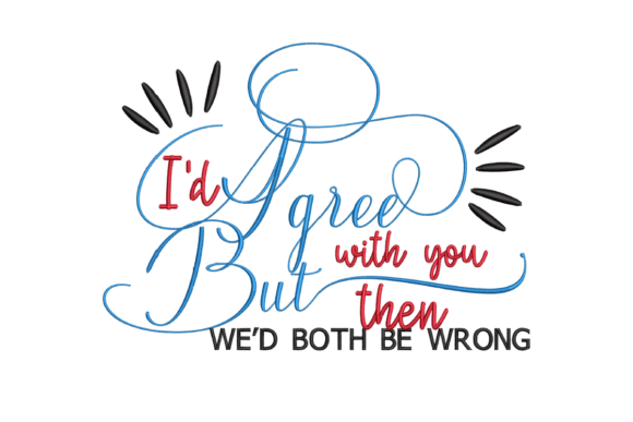 Agree with You Both Be Wrong Embroidery Review